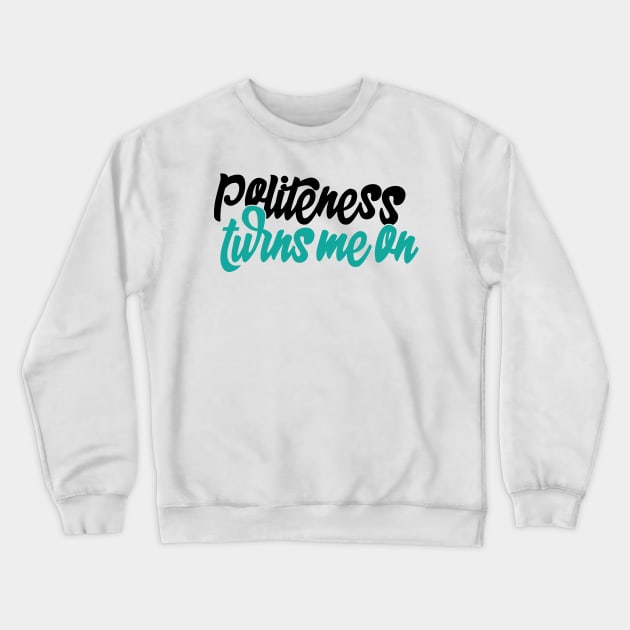 Politeness turns me on (no hashtag) Crewneck Sweatshirt by WhyStillSingle